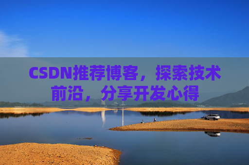 CSDN推荐博客，探索技术前沿，分享开发心得